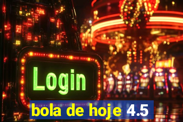 bola de hoje 4.5